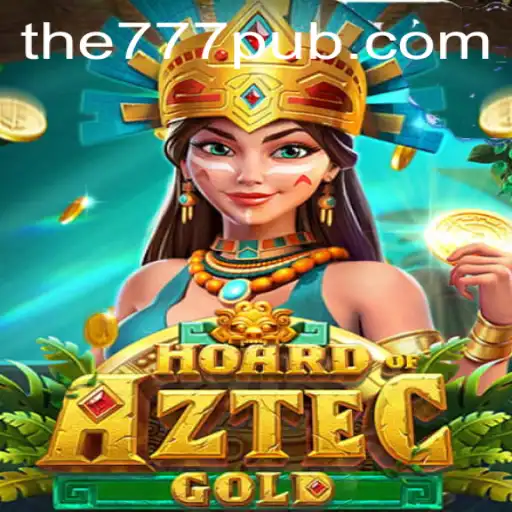 Unveiling the Thrills of 'Hoard of Aztec Gold' in the 777 PUB Casino Arena
